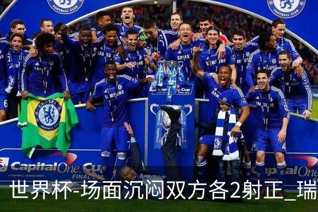 世界杯-场面沉闷双方各2射正 瑞士0-0哥伦比亚进加时